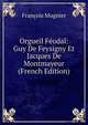 Orgueil Feodal: Guy De Feysigny Et Jacques De Montmayeur (French Edition), Francois Mugnier 