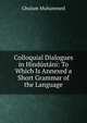 Colloquial Dialogues in Hindustani: To Which Is Annexed a Short Grammar of the Language, Ghulam Muhammed 