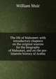 The life of Mahomet: with introductory chapters on the original sources for the biography of Mahomet, and on the pre-Islamite history of Arabia, Muir William 