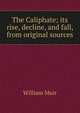 The Caliphate; its rise, decline, and fall, from original sources, Muir William 