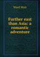 Further east than Asia: a romantic adventure, Ward Muir 