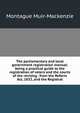 The parliamentary and local government registration manual: being a practical guide to the registration of voters and the courts of the revising . from the Reform Act, 1832, and the Registrat, Montague Muir-Mackenzie 