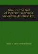 America, the land of contrasts; a Briton's view of his American kin;, James F. 1853-1934 Muirhead 