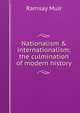 Nationalism & internationalism; the culmination of modern history, Muir Ramsay 