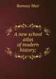 A new school atlas of modern history;, Muir Ramsay 