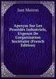 Aper?us Sur Les Proc?d?s Industriels, Urgence De L'organisation Soci?taire (French Edition), Just Muiron 