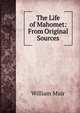 The Life of Mahomet: From Original Sources, Muir William 