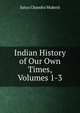 Indian History of Our Own Times, Volumes 1-3, Satya Chandra Mukerji 