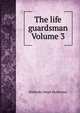 The life guardsman Volume 3, Walmsley Hugh Mulleneux 