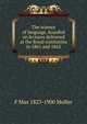 The science of language, founded on lectures delivered at the Royal institution in 1861 and 1863, F Max 1823-1900 Muller 