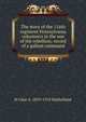 The story of the 116th regiment Pennsylvania volunteers in the war of the rebellion; record of a gallant command, St Clair A. 1839-1910 Mulholland 