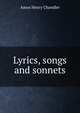Lyrics, songs and sonnets, Amos Henry Chandler 