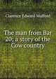 The man from Bar 20; a story of the Cow country, Clarence Edward Mulford 