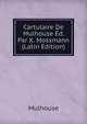 Cartulaire De Mulhouse Ed. Par X. Mossmann (Latin Edition), Mulhouse 
