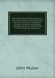 New Elements of Mathematics: Or Euclid Corrected. Containing Plane Gometry; General Investigation of Areas, Surfaces, and Solids; Greatest and Least . Prefixed the First Principles of Algebra, by, John Muller 