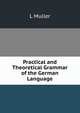 Practical and Theoretical Grammar of the German Language, L Muller 