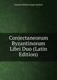 Conjectaneorum Byzantinorum Libri Duo (Latin Edition), Friedrich Wilhelm August Mullach 