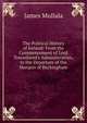The Political History of Ireland: From the Commencement of Lord Townshend's Administration, to the Departure of the Marquis of Buckingham, James Mullala 