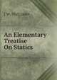 An Elementary Treatise On Statics, J W. Mulcaster 