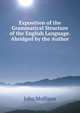 Exposition of the Grammatical Structure of the English Language. Abridged by the Author, John Mulligan 