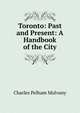 Toronto: Past and Present: A Handbook of the City, Charles Pelham Mulvany 