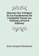 Discours Sur L'Origine Et Les Fondements De L'In?galit? Parmi Les Hommes (French Edition), Jean-Jacques Rousseau 