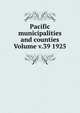 Pacific municipalities and counties Volume v.39 1925, 