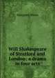 Will Shakespeare of Stratford and London; a drama in four acts, Margaret Munn 