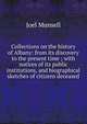 Collections on the history of Albany: from its discovery to the present time ; with notices of its public institutions, and biographical sketches of citizens deceased, Munsell Joel 