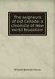 The seigneurs of old Canada: a chronicle of New world feudalism, Munro William Bennett 