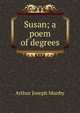 Susan; a poem of degrees, Arthur Joseph Munby 