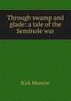 Through swamp and glade: a tale of the Seminole war, Munroe Kirk 