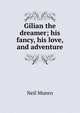 Gilian the dreamer; his fancy, his love, and adventure, Neil Munro 