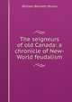 The seigneurs of old Canada: a chronicle of New-World feudalism, Munro William Bennett 