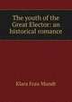 The youth of the Great Elector: an historical romance, Klara Frau Mundt 