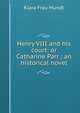 Henry VIII and his court: or Catharine Parr : an historical novel, Klara Frau Mundt 