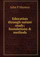Education through nature study; foundations & methods, John P Munson 