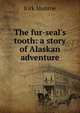 The fur-seal's tooth: a story of Alaskan adventure, Munroe Kirk 