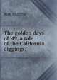 The golden days of '49, a tale of the California diggings;, Munroe Kirk 