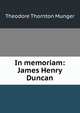 In memoriam: James Henry Duncan, Theodore Thornton Munger 