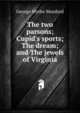 The two parsons; Cupid's sports; The dream; and The jewels of Virginia, George Wythe Munford 