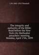 The integrity and authority of the Bible: Read before the New York city Methodist preachers' meeting, Monday, April 17th, 1899, L W. 1843-1931? Munhall 