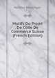 Motifs Du Projet De Code De Commerce Suisse (French Edition), Walther Munzinger 