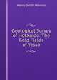Geological Survey of Hokkaido: The Gold Fields of Yesso, Henry Smith Munroe 