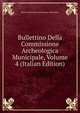 Bullettino Della Commissione Archeologica Municipale, Volume 4 (Italian Edition), Rome Commissione Archeologic Municipale 