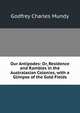 Our Antipodes: Or, Residence and Rambles in the Australasian Colonies, with a Glimpse of the Gold Fields, Godfrey Charles Mundy 