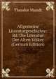 Allgemeine Literaturgeschichte: Bd. Die Literatur Der Alten V?lker (German Edition), Theodor Mundt 
