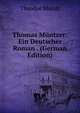 Thomas M?ntzer: Ein Deutscher Roman . (German Edition), Theodor Mundt 