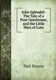 John Splendid: The Tale of a Poor Gentleman, and the Little Wars of Lorn, Neil Munro 