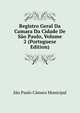 Registro Geral Da Camara Da Cidade De Sao Paulo, Volume 2 (Portuguese Edition), Sao Paulo Camara Municipal 